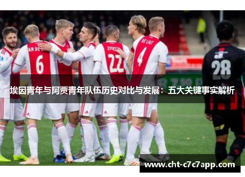 埃因青年与阿贾青年队伍历史对比与发展：五大关键事实解析